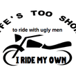 Load image into Gallery viewer, Life's Too Short to Ride with Ugly Men...I Ride My Own - SensibleTees