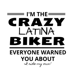 I'm the Crazy LATINA Biker-Everyone warned you about-I Ride My Own! - SensibleTees