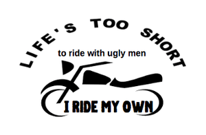 Life's Too Short to Ride with Ugly Men...I Ride My Own - SensibleTees